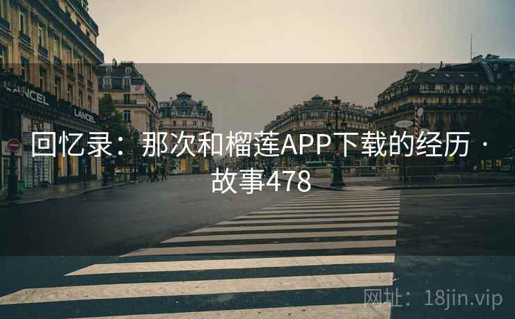 回忆录:那次和榴莲APP下载的经历 · 故事478