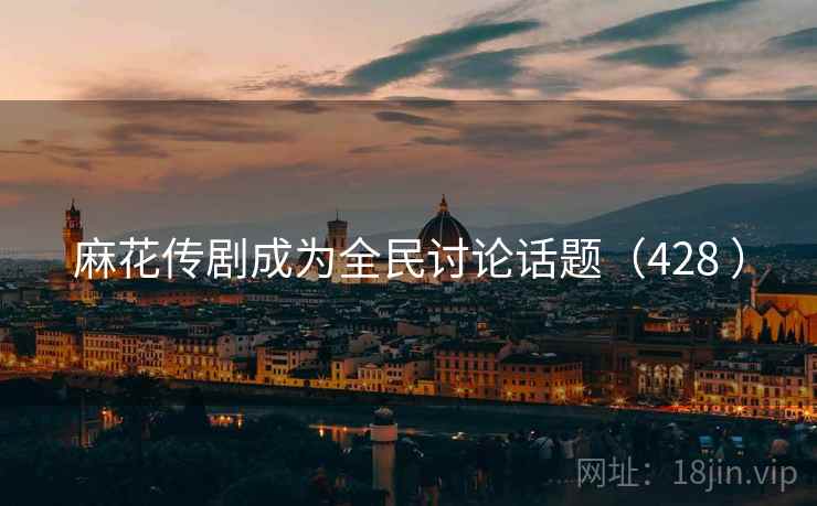 麻花传剧成为全民讨论话题（428 ）  第2张