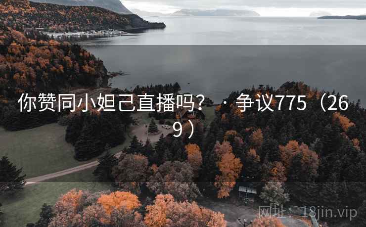 你赞同小妲己直播吗？ · 争议775（269 ）  第1张