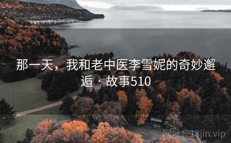 那一天,我和老中医李雪妮的奇妙邂逅 · 故事510 第2张 那一天,我和老中医李雪妮的奇妙邂逅 · 故事510 第2张